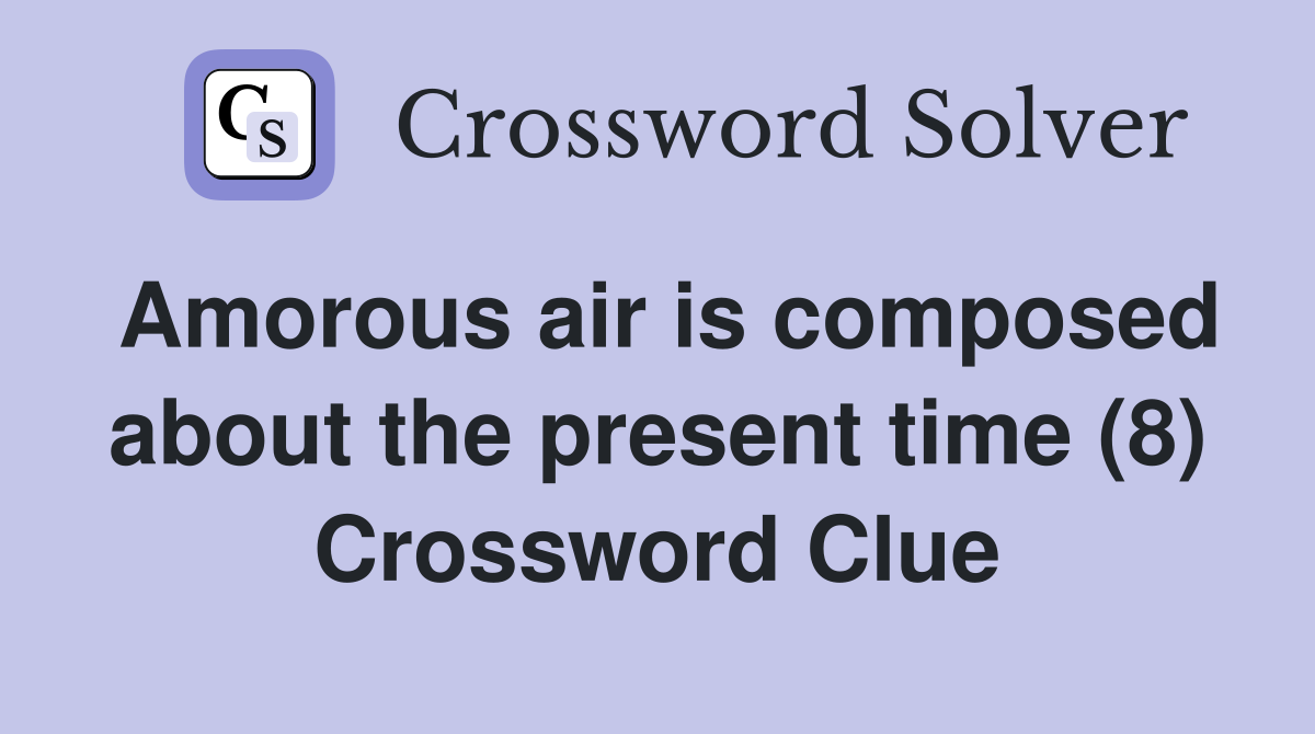 Amorous air is composed about the present time (8) Crossword Clue